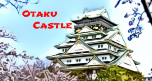 Welcome to Otaku Castle